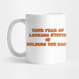 Your fear of looking stupid is holding you back aesthetic quote Mug